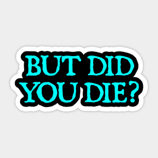 But Did You Die? Sticker